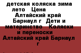 детская коляска зима-лето › Цена ­ 1 000 - Алтайский край, Барнаул г. Дети и материнство » Коляски и переноски   . Алтайский край,Барнаул г.